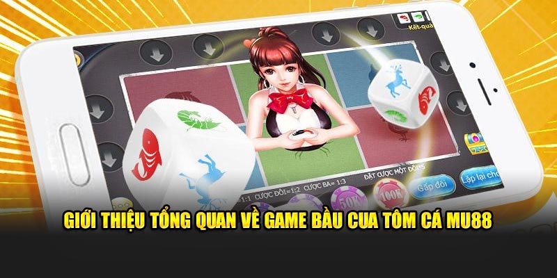 Giới thiệu tổng quan về game bầu cua tôm cá MU88