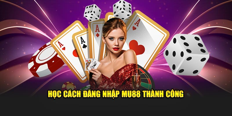 Học cách đăng nhập MU88 thành công