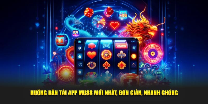 Hướng dẫn tải app MU88 mới nhất, đơn giản, nhanh chóng tại nền tảng