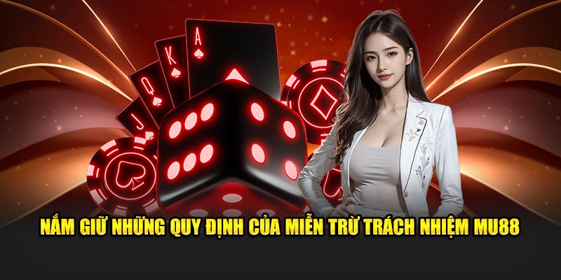 Nắm giữ những quy định của miễn trừ trách nhiệm MU88