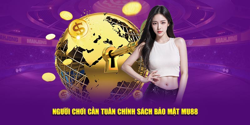 Người chơi cần tuân chính sách bảo mật Mu88