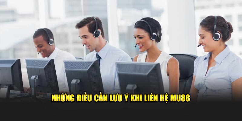 Lưu ý khi liên hệ Mu88