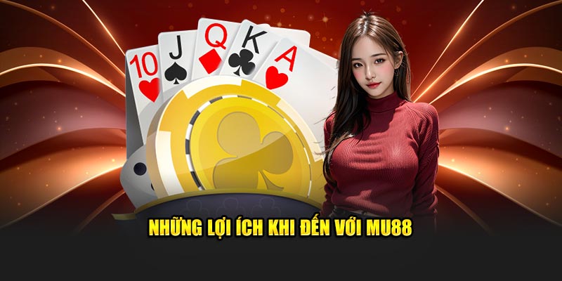 Những lợi ích khi đến với MU88