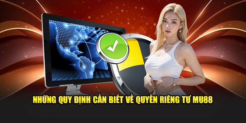 Những quy định cần biết về quyền riêng tư MU88