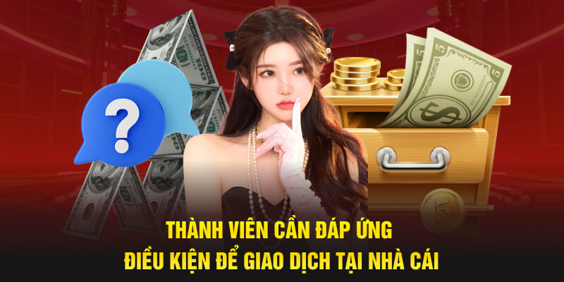 Thành viên cần đáp ứng điều kiện để giao dịch tại nhà cái Mu88