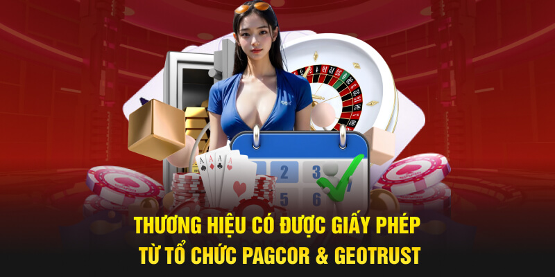 Thương hiệu có được giấy phép từ tổ chức PAGCOR & GEOTRUST